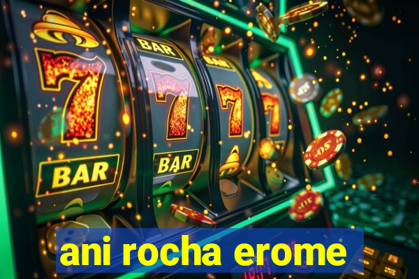 ani rocha erome